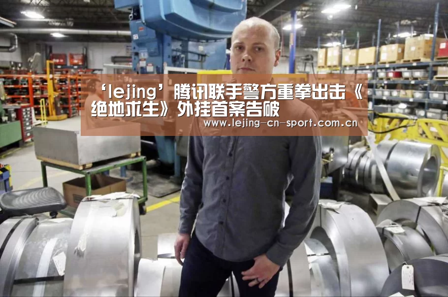‘lejing’腾讯联手警方重拳出击《绝地求生》外挂首案告破